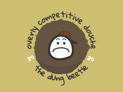 Overly competitive douche and the dung beetle